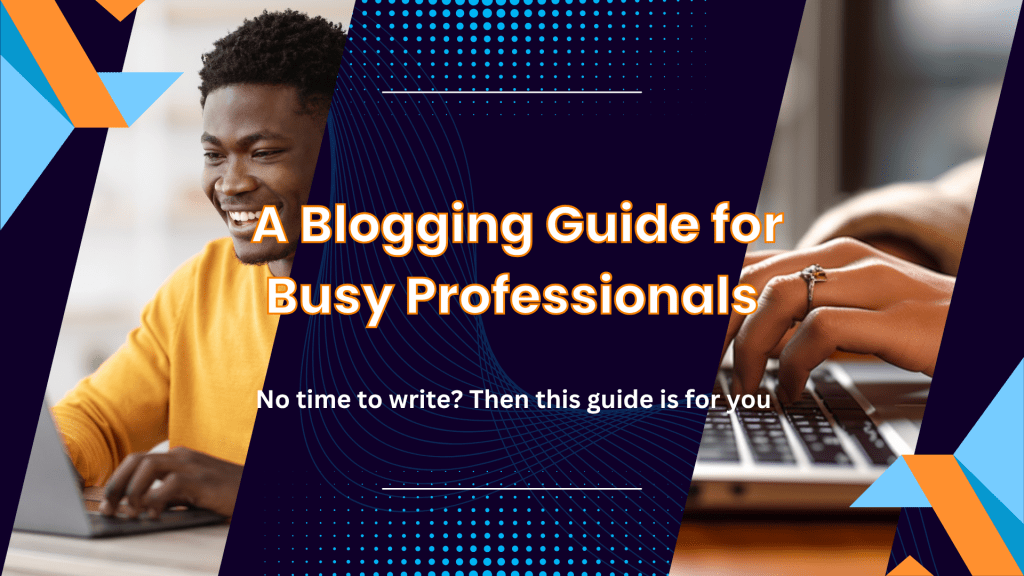 Don’t Overthink It: A blogging guide for busy professionals